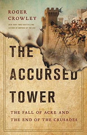 Read Online The Accursed Tower: The Fall of Acre and the End of the Crusades - Roger Crowley | PDF
