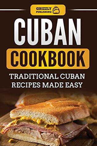 Read Online Cuban Cookbook: Traditional Cuban Recipes Made Easy - Grizzly Publishing file in PDF