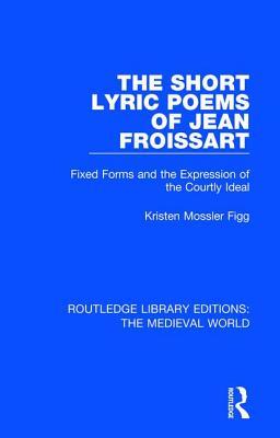 Download The Short Lyric Poems of Jean Froissart: Fixed Forms and the Expression of the Courtly Ideal - Kristen Mossler Figg | ePub