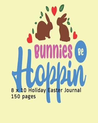 Read Online Bunnies Be Hoppin: 8 x 10 Holiday Easter Journal 150 pages - Melanie Bremner | PDF