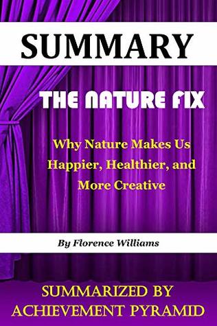 Full Download Summary : The Nature Fix : Why Nature Makes Us Happier, Healthier, and More Creative By Florence Williams - Achievement Pyramid file in PDF