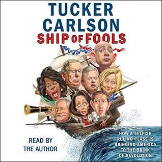 Read Online Ship of Fools: How a Selfish Ruling Class Is Bringing America to the Brink of Revolution - Tucker Carlson file in ePub