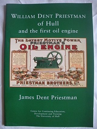 Read William Dent Priestman of Hull and the First Oil Engine - James Dent Priestman | ePub