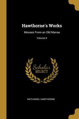 Read Online Hawthorne's Works: Mosses from an Old Manse; Volume II - Nathaniel Hawthorne file in ePub