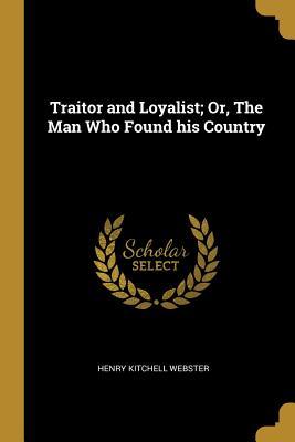 Download Traitor and Loyalist; Or, the Man Who Found His Country - Henry Kitchell Webster | ePub