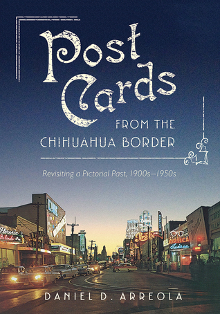Download Postcards from the Chihuahua Border: Revisiting a Pictorial Past, 1900s–1950s - Daniel D. Arreola file in PDF