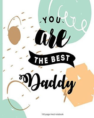 Download You are the best Daddy 100 Lined Page Notebook: 100 Page Lined Notebook, Notes, Note Pad, Notebook Gift, Journal, Jotter, Notebook Gift, Personal Gift  Birthday Gift, Christmas Gift Personalised. - Nicola Brown | ePub