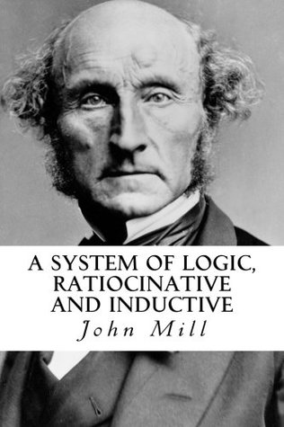 Read A System of Logic, Ratiocinative and Inductive: With Notes - John Stuart Mill | PDF