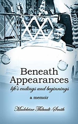Download Beneath Appearances: Life's Endings and Beginnings, a memoir - Madeleine Thibault-Smith | PDF