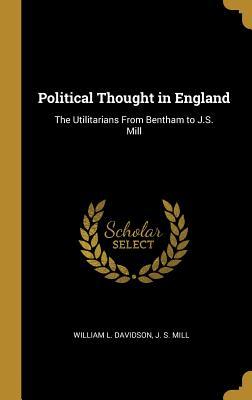 Full Download Political Thought in England: The Utilitarians from Bentham to J.S. Mill - William Leslie Davidson file in ePub