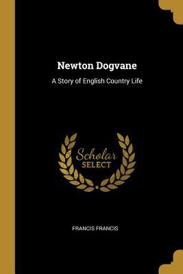 Read Newton Dogvane: A Story of English Country Life - Francis Francis | ePub