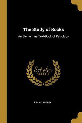 Read Online The Study of Rocks: An Elementary Text-Book of Petrology - Frank Rutley file in PDF