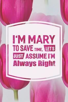 Read Online I'm Mary to Save Time, Let's Just Assume I'm Always Right: First Name Funny Sayings Personalized Customized Names Women Girl Mother's Day Gift Notebook Journal -  file in PDF