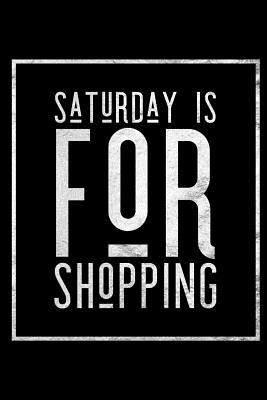 Read Online Saturday Is for Shopping: Shop Til I Drop Journal for Shopping - Shelby Morgan file in PDF