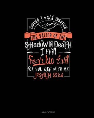 Download Though I Walk Through the Valley of the Shadow of Death I Will Fear No Evil for You Are with Me: Meal Planner -  | PDF