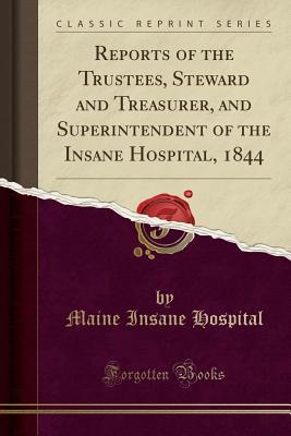 Read Online Reports of the Trustees, Steward and Treasurer, and Superintendent of the Insane Hospital, 1844 (Classic Reprint) - Maine Insane Hospital file in PDF