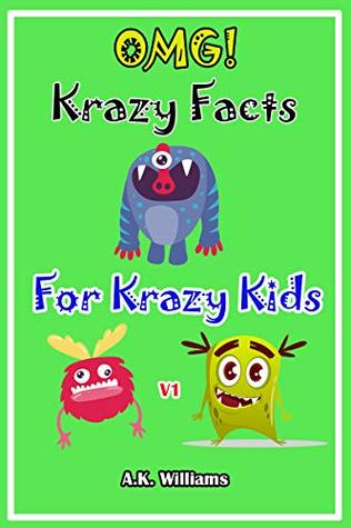 Read OMG! Krazy Facts for Krazy Kids: 38 Fun Facts that Kids and Family Must Know - A.K. Williams | PDF