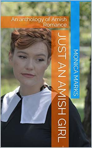 Read Online Just An Amish Girl: An anthology of Amish Romance - Monica Marks | ePub