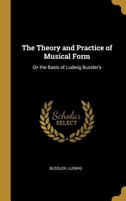 Read Online The Theory and Practice of Musical Form: On the Basis of Ludwig Bussler's - Bussler Ludwig file in PDF
