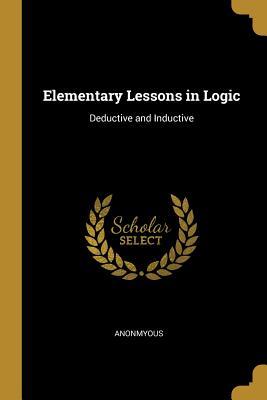 Full Download Elementary Lessons in Logic: Deductive and Inductive - Anonmyous file in PDF