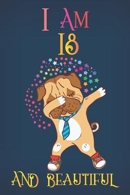 Download I Am 18 and Beautiful: A Happy Birthday 18 Years Old Dog Journal Notebook for Kids, Dabbing Pug Composition Sketchbook for Teen Girls, 18th Birthday Gifts for Her - Dabbing Dog Journal Tribe | PDF