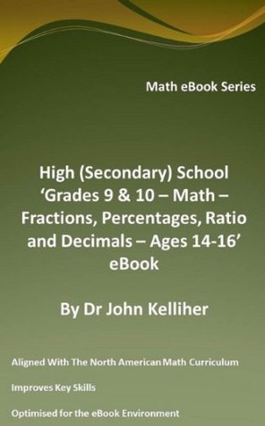 Download High (Secondary) School ‘Grades 9 & 10 - Math – Fractions, Percentages, Ratio and Decimals – Ages 14-16’ eBook - Dr John Kelliher | ePub