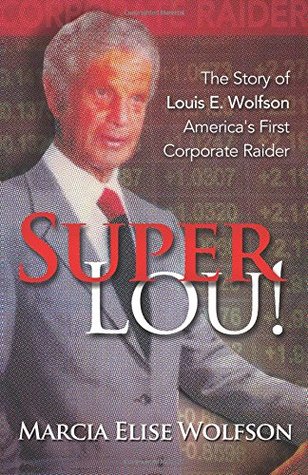 Read Online Super Lou!: The Rise, Fall, and Affirmed Redemption of Louis Wolfson, America’s First Corporate Raider - Marcia Elise Wolfson file in PDF