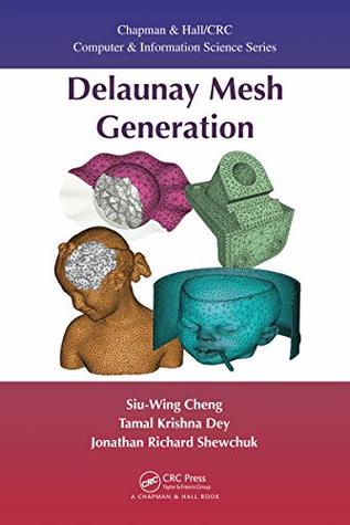 Download Delaunay Mesh Generation (Chapman & Hall/CRC Computer and Information Science Series) - Siu-Wing Cheng | PDF