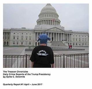 Download Treason Chronicles 1st Quarter 2017: Daily Crime Reports by Spike C. Dolomite - Spike Dolomite | PDF