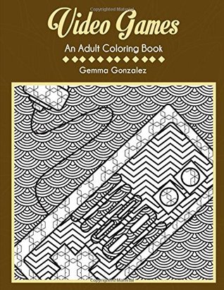 Download VIDEO GAMES: AN ADULT COLORING BOOK: A Video Games Coloring Book for Adults - Gemma Gonzalez file in ePub