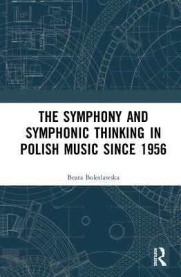 Download The Symphony and Symphonic Thinking in Polish Music Since 1956 - Beata Boleslawska | PDF