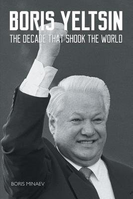 Read Online Boris Yeltsin: The Decade That Shook the World - Boris Minaev file in ePub
