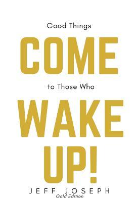 Download Good Things Come to Those Who Wake Up!: Gold Edition - Jeff Joseph | PDF