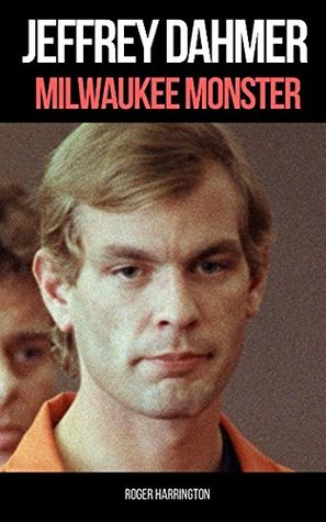 Full Download Jeffrey Dahmer: MILWAUKEE MONSTER: The Shocking True Story of Serial Killer Jeffrey Dahmer - Roger Harrington | ePub