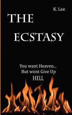 Read Online The Ecstasy: You Want HeavenBut Wont Give Up Hell - K Lee | PDF