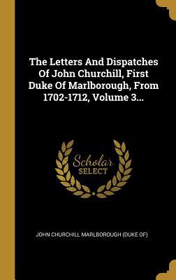 Download The Letters and Dispatches of John Churchill, First Duke of Marlborough, from 1702-1712, Volume 3 - John Churchill Marlborough (Duke Of) | PDF