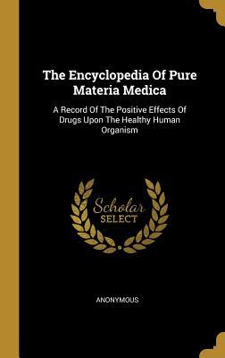 Download The Encyclopedia of Pure Materia Medica: A Record of the Positive Effects of Drugs Upon the Healthy Human Organism - Anonymous file in ePub