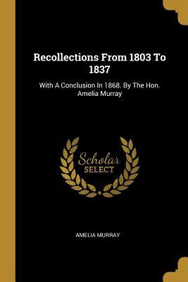 Download Recollections From 1803 To 1837: With A Conclusion In 1868. By The Hon. Amelia Murray - Amelia Murray file in PDF
