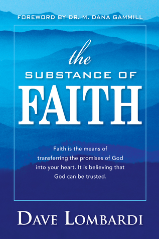 Read The Substance of Faith: Faith Is the Means of Transferring the Promises of God Into Your Heart. - Dave Lombardi file in ePub