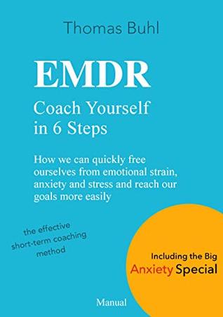 Read Online EMDR - Coach Yourself in 6 Steps: How We Can Quickly Free Ourselves from Emotional Strain, Anxiety and Stress, and Reach Our Goals More Easily - Thomas Buhl | ePub