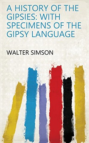 Read A History of the Gipsies: With Specimens of the Gipsy Language - Walter Simson file in ePub