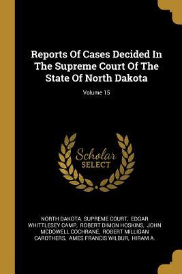 Full Download Reports Of Cases Decided In The Supreme Court Of The State Of North Dakota; Volume 15 - North Dakota Supreme Court file in ePub