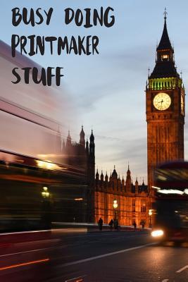 Read Online Busy Doing Printmaker Stuff: Big Ben In Downtown City London With Blurred Red Bus Transportation System Commuting in England Long-Exposure Road Blank Lined Notebook Journal Gift Idea - Buskoo Publishing file in ePub