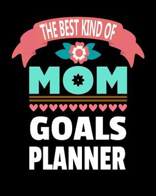 Read The Best Kind Of Mom Goals Planner: Daily Family Life Activities with Weekly Budget Financial Planner and Tracker - Ariadne Oliver | ePub