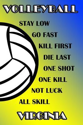 Read Online Volleyball Stay Low Go Fast Kill First Die Last One Shot One Kill Not Luck All Skill Virginia: College Ruled Composition Book Blue and Yellow School Colors -  | PDF