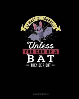 Read Always Be Yourself Unless You Can Be A Bat Then Be A Bat: Blank Sticker Book -  file in PDF