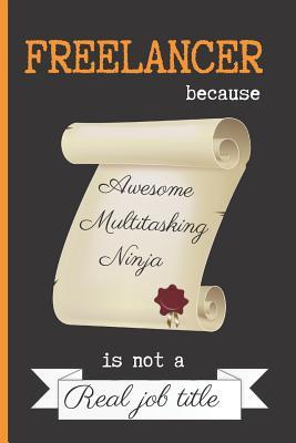 Read Online Freelancer, Because Awesome Multitasking Ninja Is Not a Real Job Title: 6 X 9 FUNNY LINED NOTEBOOK 120 Pgs. Notepad, FREELANCER Journal, Diary, Recipes Book, �TO DO� Daily Notebook, Goals, Blog Log, Ideas, Quotes -  | ePub