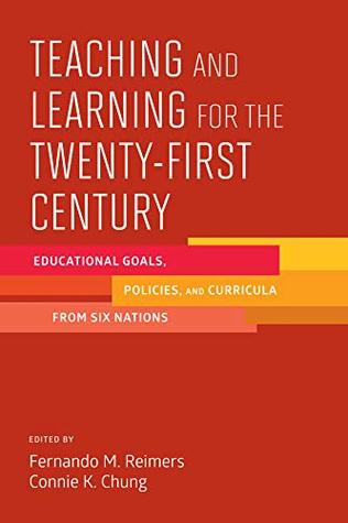Read Online Teaching and Learning for the Twenty-First Century: Educational Goals, Policies, and Curricula from Six Nations - Fernando M. Reimers | ePub