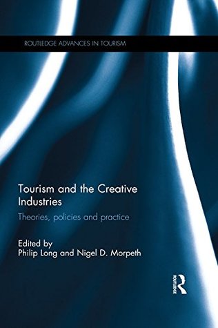 Read Tourism and the Creative Industries: Theories, policies and practice (Routledge Advances in Tourism) - Philip Long | PDF
