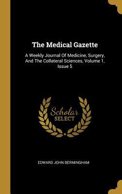 Full Download The Medical Gazette: A Weekly Journal Of Medicine, Surgery, And The Collateral Sciences, Volume 1, Issue 5 - Edward John Bermingham | ePub